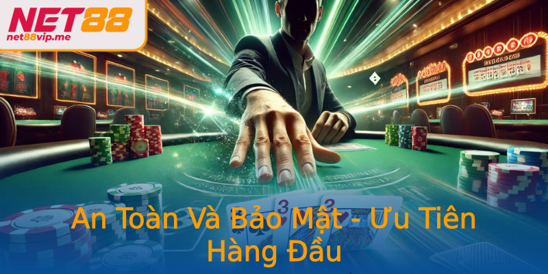 An Toàn Và Bảo Mật - Ưu Tiên Hàng Đầu