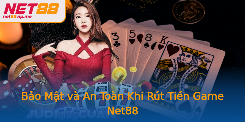 Bảo Mật và An Toàn Khi Rút Tiền Game Net88