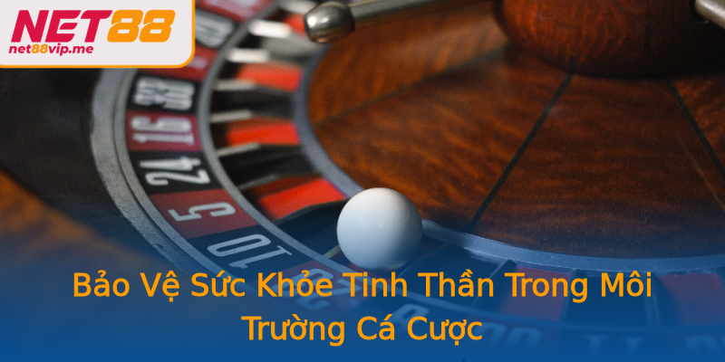 Bảo Vệ Sức Khỏe Tinh Thần Trong Môi Trường Cá Cược