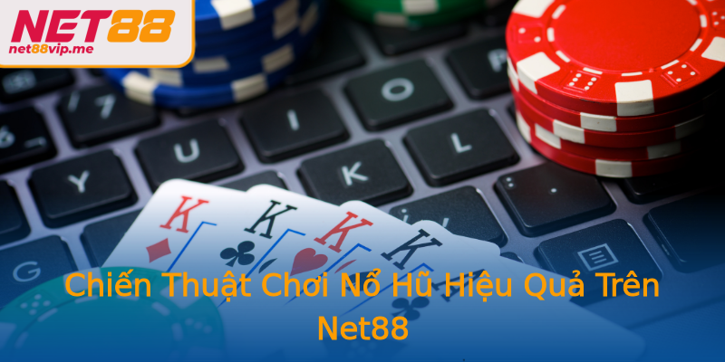 Chiến Thuật Chơi Nổ Hũ Hiệu Quả Trên Net88
