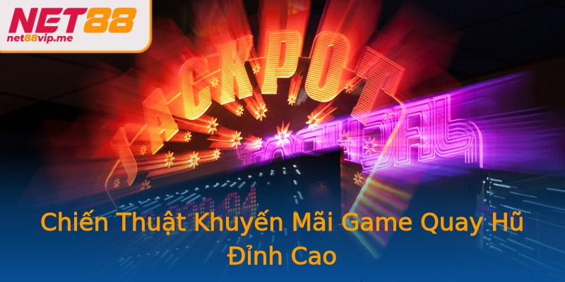 Chiến Thuật Khuyến Mãi Game Quay Hũ Đỉnh Cao