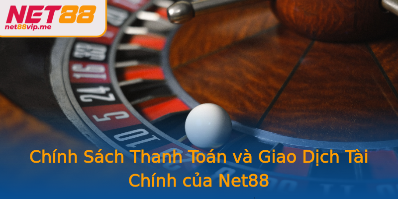 Chính Sách Thanh Toán và Giao Dịch Tài Chính của Net88 Chính Sách Thanh Toán và Giao Dịch Tài Chính của Net88