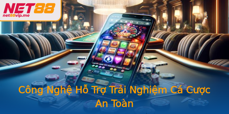 Công Nghệ Hỗ Trợ Trải Nghiệm Cá Cược An Toàn