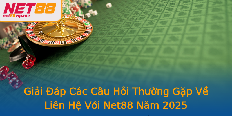 Giải Đáp Các Câu Hỏi Thường Gặp Về Liên Hệ Với Net88 Năm 2025