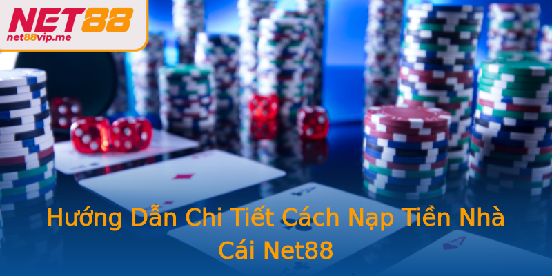 Hướng Dẫn Chi Tiết Cách Nạp Tiền Nhà Cái Net88