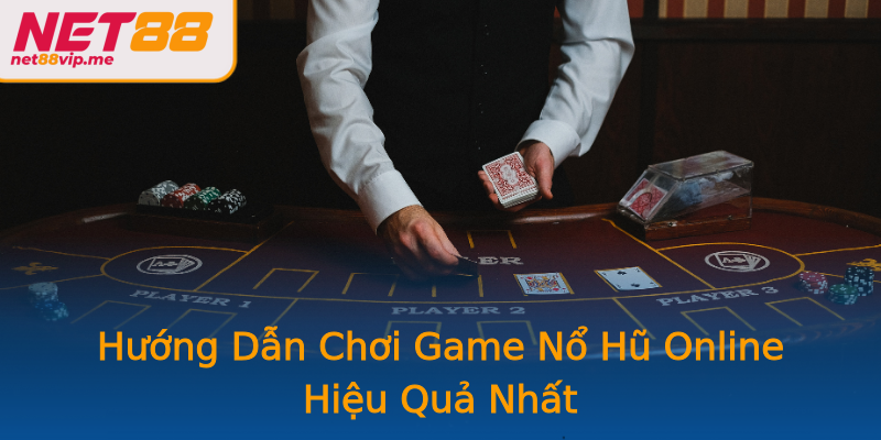 Hướng Dẫn Chơi Game Nổ Hũ Online Hiệu Quả Nhất