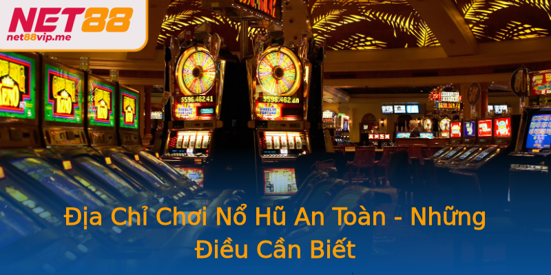 Địa Chỉ Chơi Nổ Hũ An Toàn - Những Điều Cần Biết