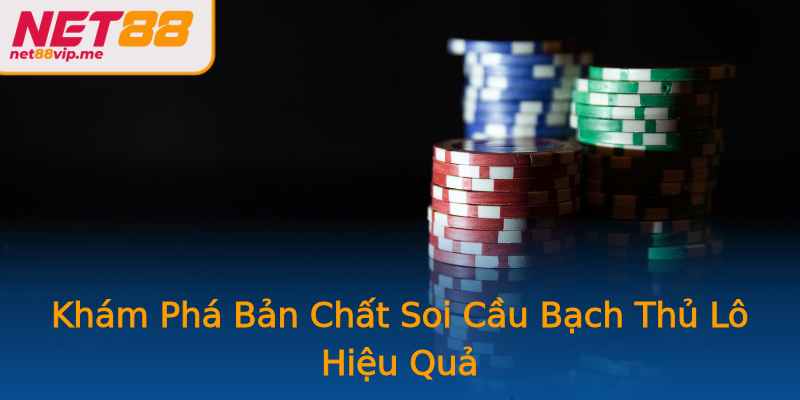 Khám Phá Bản Chất Soi Cầu Bạch Thủ Lô Hiệu Quả