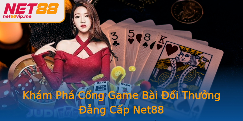Khám Phá Cổng Game Bài Đổi Thưởng Đẳng Cấp Net88