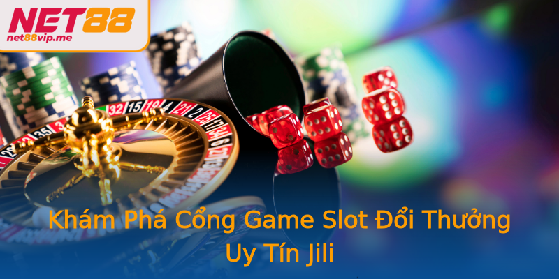 Khám Phá Cổng Game Slot Đổi Thưởng Uy Tín Jili