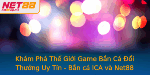 Kham Pha The Gioi Game Ban Ca Oi Thuong Uy Tin Ban Ca Ica Va Net88