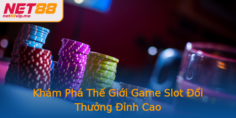 Khám Phá Thế Giới Game Slot Đổi Thưởng Đỉnh Cao