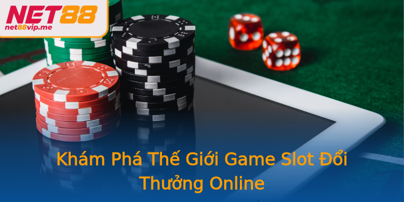 Khám Phá Thế Giới Game Slot Đổi Thưởng Online