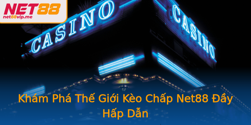 Khám Phá Thế Giới Kèo Chấp Net88 Đầy Hấp Dẫn