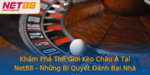 Kham Pha The Gioi Keo Chau A Tai Net88 Nhung Bi Quyet Anh Bai Nha Cai