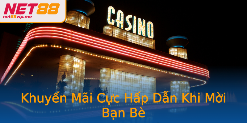 Khuyến Mãi Cực Hấp Dẫn Khi Mời Bạn Bè