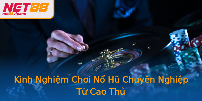 Kinh Nghiệm Chơi Nổ Hũ Chuyên Nghiệp Từ Cao Thủ