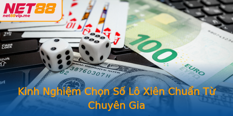 Kinh Nghiệm Chọn Số Lô Xiên Chuẩn Từ Chuyên Gia