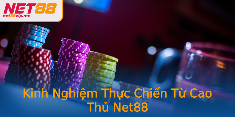 Kinh Nghiệm Thực Chiến Từ Cao Thủ Net88