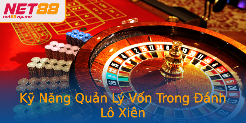 Kỹ Năng Quản Lý Vốn Trong Đánh Lô Xiên