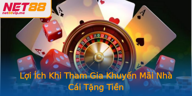 Lợi Ích Khi Tham Gia Khuyến Mãi Nhà Cái Tặng Tiền Lợi Ích Khi Tham Gia Khuyến Mãi Nhà Cái Tặng Tiền