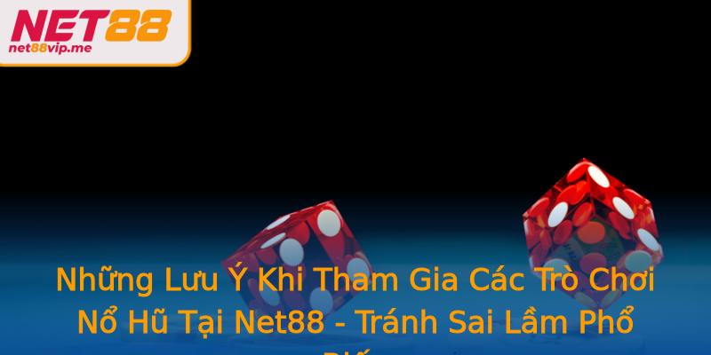Những Lưu Ý Khi Tham Gia Các Trò Chơi Nổ Hũ Tại Net88 - Tránh Sai Lầm Phổ Biến