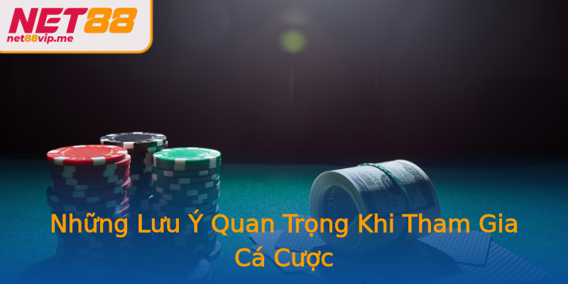 Những Lưu Ý Quan Trọng Khi Tham Gia Cá Cược