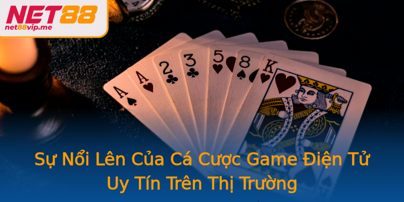 Sự Nổi Lên Của Cá Cược Game Điện Tử Uy Tín Trên Thị Trường