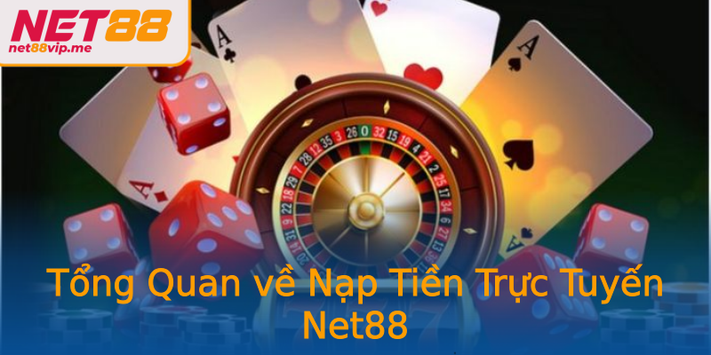 Tổng Quan về Nạp Tiền Trực Tuyến Net88