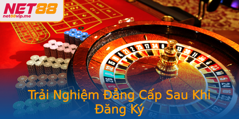 Trải Nghiệm Đẳng Cấp Sau Khi Đăng Ký Trải Nghiệm Đẳng Cấp Sau Khi Đăng Ký