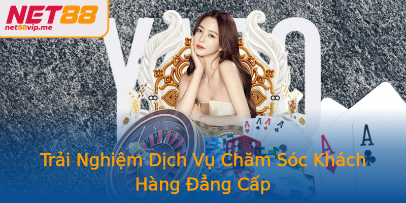 Trải Nghiệm Dịch Vụ Chăm Sóc Khách Hàng Đẳng Cấp