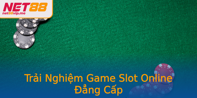 Trải Nghiệm Game Slot Online Đẳng Cấp Trải Nghiệm Game Slot Online Đẳng Cấp