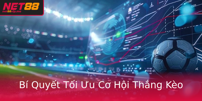 Bí Quyết Tối Ưu Cơ Hội Thắng Kèo