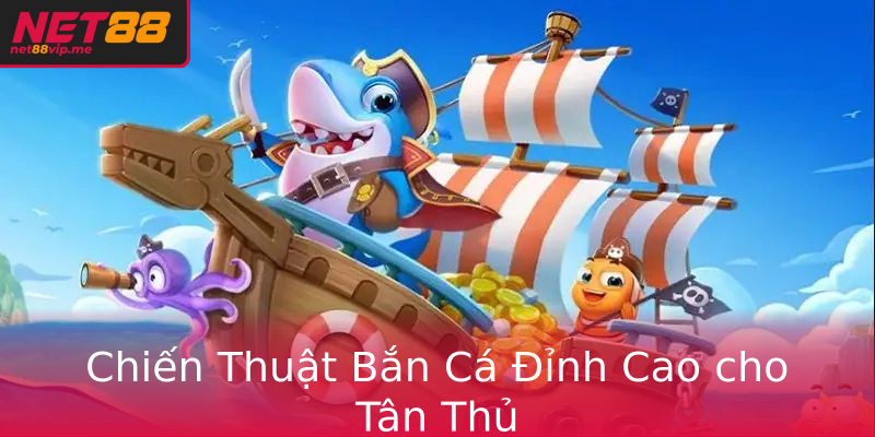 Chiến Thuật Bắn Cá Đỉnh Cao cho Tân Thủ