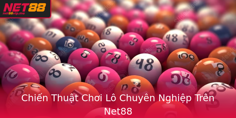 Chiến Thuật Chơi Lô Chuyên Nghiệp Trên Net88