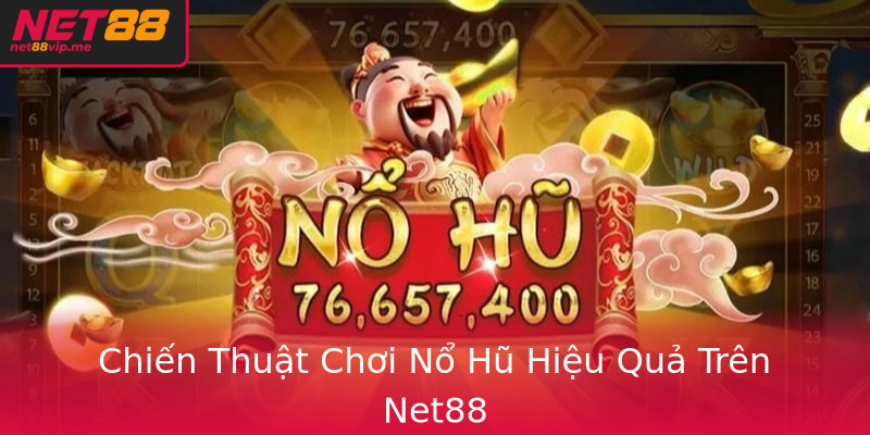 Chiến Thuật Chơi Nổ Hũ Hiệu Quả Trên Net88