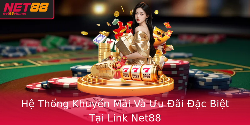 Hệ Thống Khuyến Mãi Và Ưu Đãi Đặc Biệt Tại Link Net88