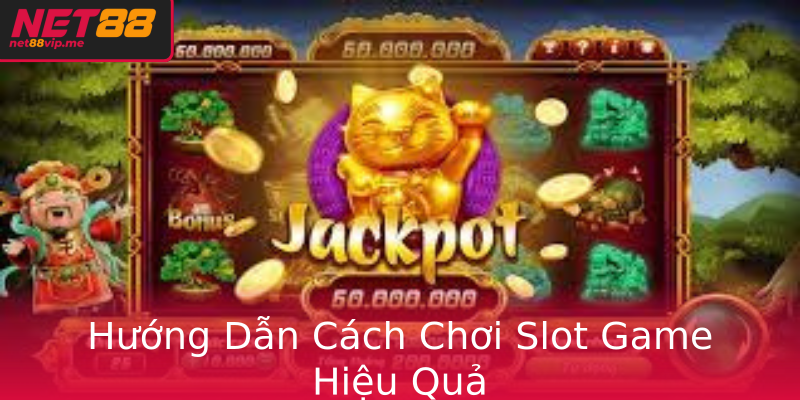 Hướng Dẫn Cách Chơi Slot Game Hiệu Quả