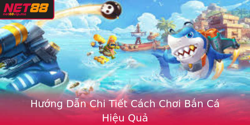 Hướng Dẫn Chi Tiết Cách Chơi Bắn Cá Hiệu Quả