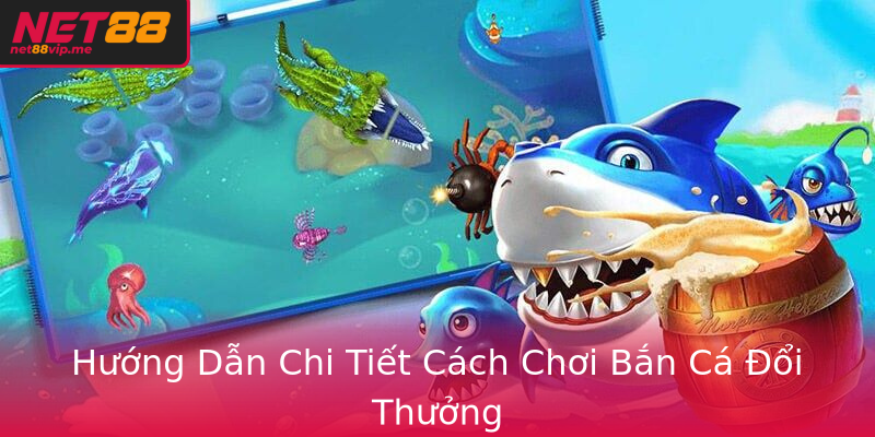 Hướng Dẫn Chi Tiết Cách Chơi Bắn Cá Đổi Thưởng Hướng Dẫn Chi Tiết Cách Chơi Bắn Cá Đổi Thưởng