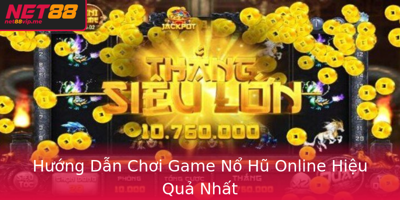 Hướng Dẫn Chơi Game Nổ Hũ Online Hiệu Quả Nhất