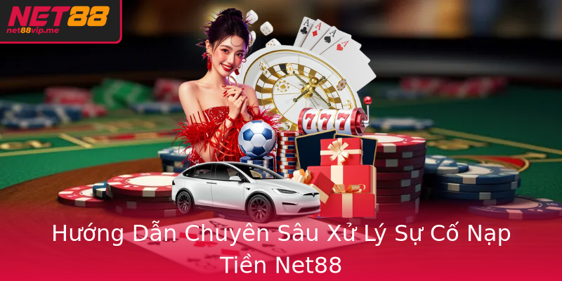 Hướng Dẫn Chuyên Sâu Xử Lý Sự Cố Nạp Tiền Net88 Hướng Dẫn Chuyên Sâu Xử Lý Sự Cố Nạp Tiền Net88