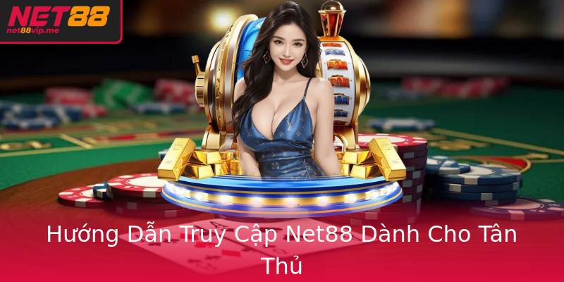 Hướng Dẫn Truy Cập Net88 Dành Cho Tân Thủ