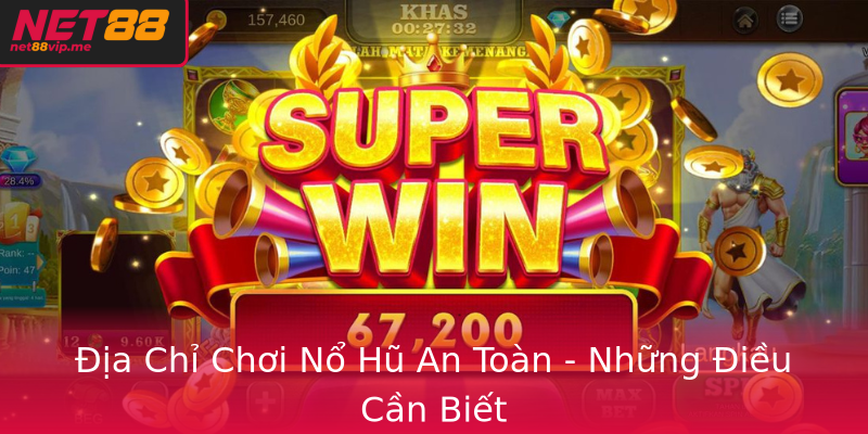 Địa Chỉ Chơi Nổ Hũ An Toàn - Những Điều Cần Biết