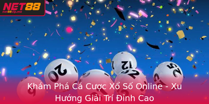 Xổ Số – Khám Phá Đỉnh Cao Giải Trí Trực Tuyến Cùng Net88 1 Kham Pha Ca Cuoc Xo So Online Xu Huong Giai Tri Inh Cao