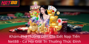 Kham Pha Huong Dan Chi Tiet Nap Tien Net88 Co Hoi Giai Tri Thuong Thuc Inh Cao