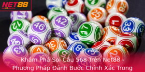 Kham Pha Soi Cau 568 Tren Net88 Phuong Phap Anh Buoc Chinh Xac Trong Xo So Mien Nam