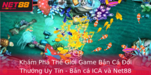 Kham Pha The Gioi Game Ban Ca Oi Thuong Uy Tin Ban Ca Ica Va Net88
