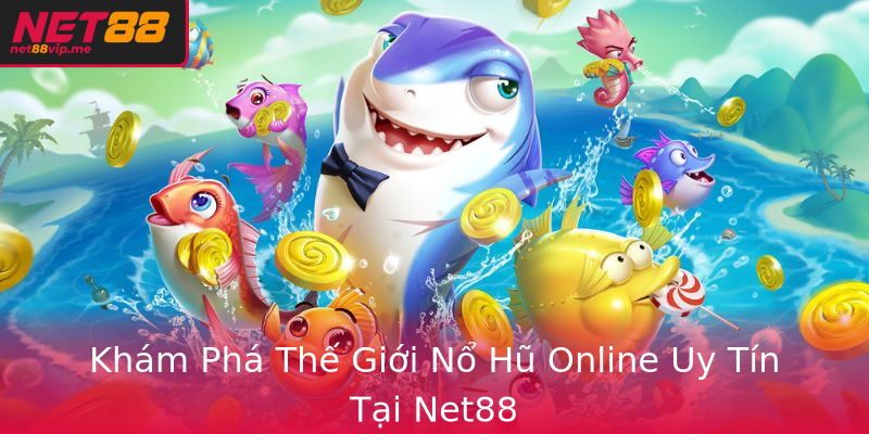 Khám Phá Thế Giới Nổ Hũ Online Uy Tín Tại Net88