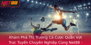 Kham Pha Thi Truong Ca Cuoc Quan Vot Truc Tuyen Chuyen Nghiep Cung Net88 At Niem Tin Vao San Choi Th